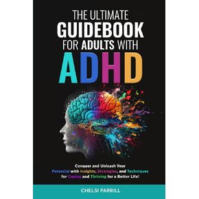 THE ULTIMATE GUIDEBOOK FOR ADULTS WITH ADHD: Simple Strategies and Techniques to Maintain Positive Focus and Reduce Negative Impulses and Emotions for a Stronger, Vibrant Life!
