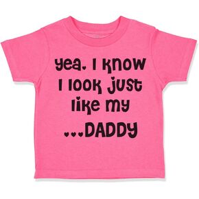Toddler T-Shirt Dad Yea. I Know I Look Just Like My Daddy Dad Father's Day Cotton My Daddy Boy & Girl Clothes Daddy Baby Funny Tee Hot Pink Design Only 4T