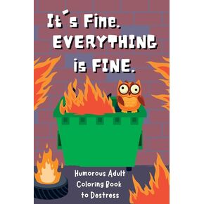 It's Fine. Everything Is Fine.: Humorous Adult Coloring Book to Destress