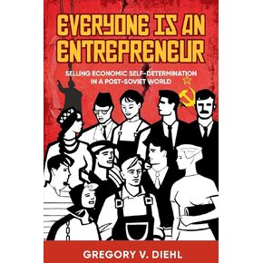 Everyone Is an Entrepreneur: Selling Economic Self-Determination in a Post-Soviet World
