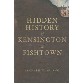 Hidden History of Kensington and Fishtown
