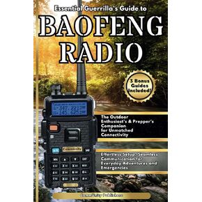 دليل Baofeng Radio Essential Guerrilla's: إعداد سهل، واتصال سلس للمغامرات اليومية وحالات الطوارئ، رفيق المتحمسين في الهواء الطلق والمجهز لاتصال لا مثيل له