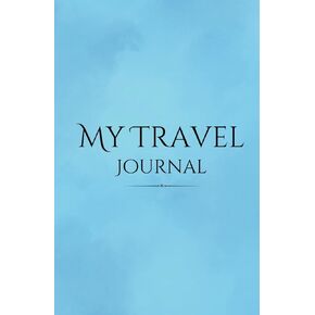 My Travel Journal: Adventure Notebook to Record Your Travels and Memories - Diary for Travel Lovers