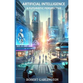 Artificial Intelligence: A Futuristic Perspective