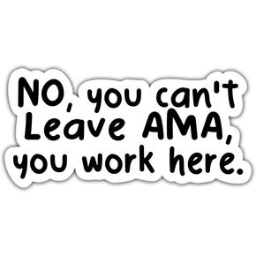 (3Pcs) No You Can't Leave AMA You Work Here Stickers - Funny Nurse Sticker - Nursing Student Sticker - Healthcare Sticker - Stickers 3X3 - Sticker Wall - Laptop - Cell - Tumbler, White