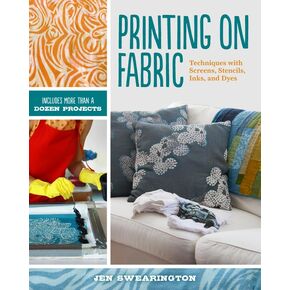 Printing on Fabric: Techniques with Screens, Stencils, Inks, and Dyes