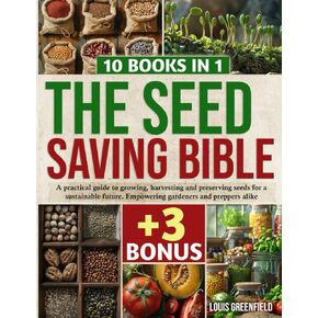 The Seed Saving Bible: A pratical guide to growing, harvesting and preserving seeds for a sustainable future. Empowering gardeners and preppers alike.