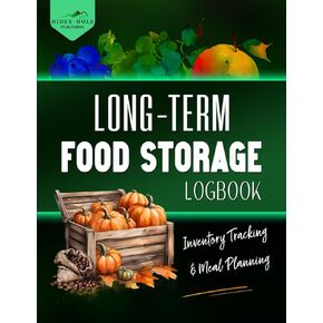 Long-Term Food Storage Logbook, Inventory Tracking & Meal Planning: Keep a Detailed Record of Your Stockpile and Menus all in One Easy to Use, Well ... Essential for Anyone Preparing for Hard Times
