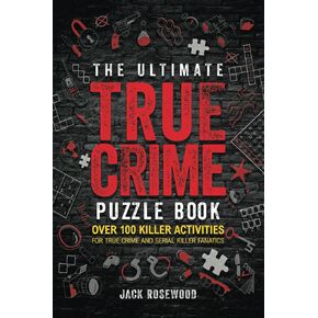 The Ultimate True Crime Puzzle Book: Over 100 Killer Activities for True Crime and Serial Killer Fanatics (Cryptograms, Crosswords, Brain Games, Word Searches, Trivia, Quizzes and Much More)