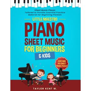 Piano Sheet Music for Beginners & Kids: Sheet Music Pieces Tailored to Provide Essential Practice Material for Beginning Pianists