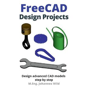 فريكاد | مشاريع التصميم: تصميم نماذج CAD المتقدمة خطوة بخطوة (FreeCAD | 2D/3D CAD للمبتدئين والمتعلمين المتقدمين)