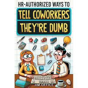 HR-Authorized Ways to Tell Coworkers They're Dumb: Packed with Witty Jokes, Humor And HR-Approved Office Pranks (Funny Gifts For Coworkers)