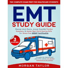 EMT Study Guide: The Complete Exam Prep for Healthcare Students | Discover Mock Exams, Answer Essential Practice Questions, & Master Real-World Nursing Skills For Stress-Free NREMT Certification