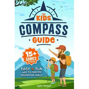 The Kids' Compass Guide: Easy & Fun Way to Master Navigation Skills | Colorful Illustrations, Quizzes, and 15+ Interactive Games to Engage Kids with Nature