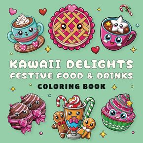 Kawaii Delights Festive Food and Drinks Coloring Book: Cute and Cozy Holiday Fun for Kids, Teens, and Adults