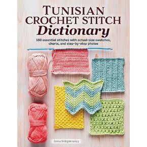 Tunisian Crochet Stitch Dictionary: 150 Essential Stitches with Actual-Size Swatches, Charts, and Step-by-Step Photos (Landauer) Beginner to Advanced Afghan Crocheting Patterns - Knit, Lace, and More