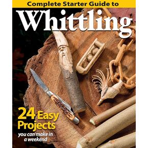 Complete Starter Guide to Whittling: 24 Easy Projects You Can Make in a Weekend (Fox Chapel Publishing) Beginner-Friendly Step-by-Step Instructions, Tips, and Ready-to-Carve Patterns for Toys & Gifts