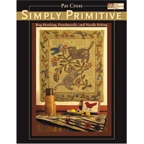Simply Primitive: Rug Hooking, Punchneedle, And Needle Felting