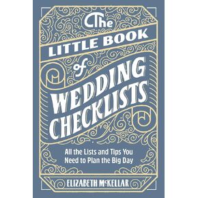The Little Book of Wedding Checklists: All the Lists and Tips You Need to Plan the Big Day