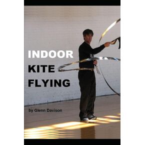 Indoor Kite Flying: A guide to the sport of flying ultra-lightweight kites indoors. (Kite books for designing, building, and flying kites you can make at home!)