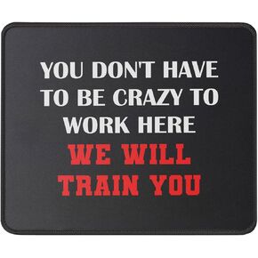 You Don’t Have to Be Crazy to Work Here We Will Train You Funny Mouse Pad - Great Gift Idea for Employee, Boss and Coworker - Inspirational Mouse Mat 9.5 Inch