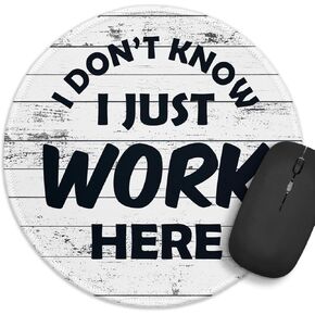 Funny Work Round Mouse Pad，I Don't Know I Just Work Here Mouse Pad，8.7 inch Stitched Edge Non-Slip Rubber Base，Home Office Decor Desk Accessories,Funny Coworker Friend Manager Boss Work Gifts