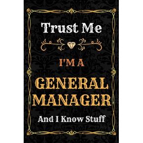 General Manager Notebook Planner: Trust Me, I'm a General Manager And I Know Stuff - A Comprehensive Journal for Business and Passion - Over 120 Pages ... - great gift idea for men and women