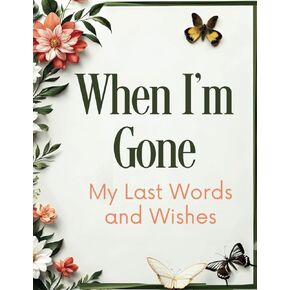 When I'm Gone : My Last Words And Wishes: Final Wishes Organizer, Belongings And Wishes , Death Planner Organizer 8.5X11 in