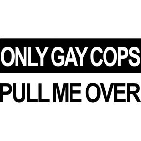 Only Ga.y Cops Pull Me Over Funny Car Bumper Stickers for AdultsVinyl Waterproof Stickers Decal Car Wall Window Bumper (7.5 x 3.75 inches)