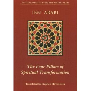 The Four Pillars of Spiritual Transformation: The Adornment of the Spiritually Transformed (Hilyat al-abdal) (Mystical Treatises of Muhyiddin Ibn 'Arabi)