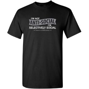 I'm Not Anti-Social I'm Selectively Social Novelty Sarcastic Funny T Shirt
