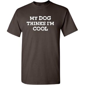 My Dog Thinks I'm Cool Adult Humor Graphic Novelty Sarcastic Funny T Shirt