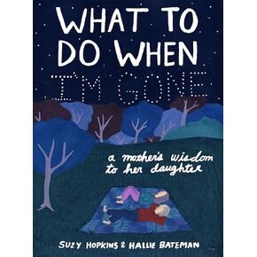 What to Do When I'm Gone: A Mother's Wisdom to Her Daughter