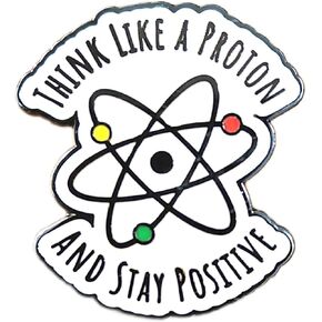 Think like a proton and maintain a positive Science Enamel Pin brooch Metal Emblem badge