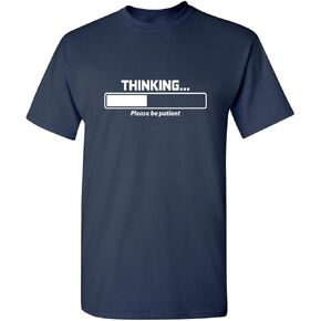 Thinking Please Be Patient Adult Humor Graphic Novelty Sarcastic Funny T Shirt