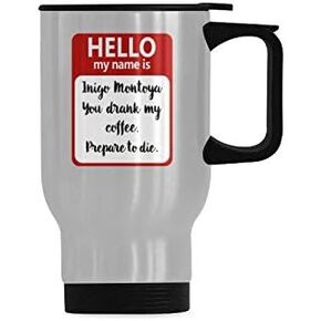 Hello My Name Is Inigo Montoya. You Drank My Coffee. Prepare to Die Stainless Steel Insulated Travel Coffee Mug 14 Ounce