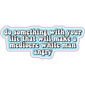 CartNest- Do Something with Your Life That Will Make A Mediocre White Man Angry Bumper Sticker Vinyl Decal for | Car | Motorcycle | Truck | Laptop | Any Smooth Surface | Size: 5"