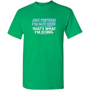 Just Pretend I'm Not Here Graphic Novelty Sarcastic Funny T Shirt