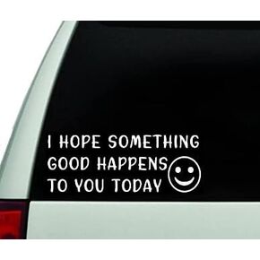 I Hope Something Good Happens to You Today -with Smiley - Approx. 8 X 3 Inches - (White Color) - Vinyl Decal - Bumper Sticker - Waterproof, Windshield, Window, Wall, Laptop (White)