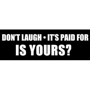 Don't Laugh It's Paid for... is Yours Bumper Sticker (Funny Junker car auto)