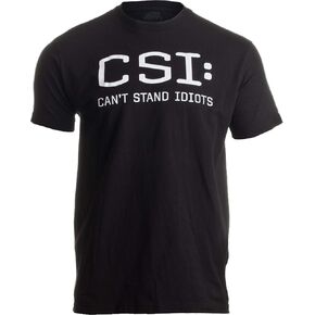 CSI: Can't Stand Idiots | Funny TV Pun, Dad Humor, Sarcastic Joke Unisex T-Shirt