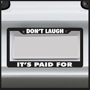 Sticker Connection | Don't Laugh, It's Paid for | Universal Funny License Plate Frame for Car, Truck, Van, Sticker Vinyl Decal Fits Standard USA License Plates