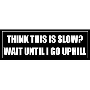 GHaynes Distributing BLACK Think This Is Slow Wait Until I Go Uphill Sticker Decal(funny car parts) 3 x 9 inch