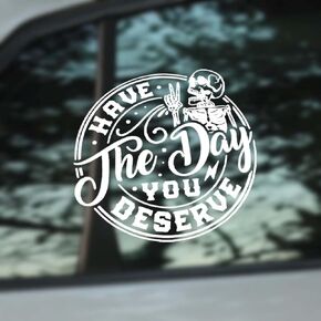 Have The Day You Deserve Decal Sticker, Funny Skeleton Car Sticker, Weather Resistant & Waterproof Vinyl Sticker for Car, Truck, Laptop, Water Bottle, Window, Bumper