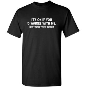 It's Ok If You Disagree with Me Sarcastic Graphic Witty Sarcasm Funny T Shirt