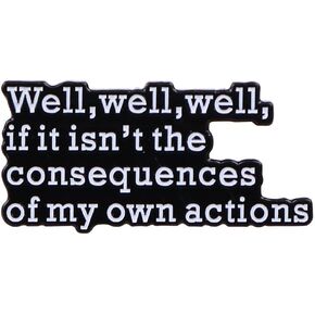 Well,well,well, If It Isn't The Consequences Of My Own Actions Enamel Lapel Pin Sarcasm Badge Brooch Accessories