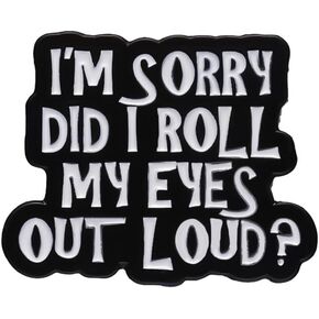 Humorous Quotes Enamel Pin I'm Sorry Did I Roll My Eyes Out Loud Black and White Alphabet Brooch Badge Simple Fashion Brooch Jewellery for Backpack Clothing Accessory DIY Crafts Women Men Friends Gift