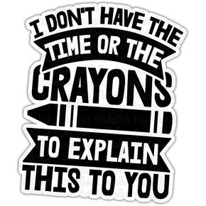 TODOLIA (3Pcs) I Don't Have Enough Time Or Crayons to Explain This to You Sticker Funny Sarcastic Sticker Workplace Office Sticker Co-Workers Gift Decoration Graphic Helmet Bumper- 3"x4"