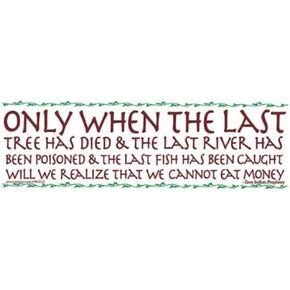 Only When The Last Tree Has Died River Poisoned Fish Caught We Can't Eat Money Environmental Climate Change Car Bumper Sticker Decal 10-by-3 Inches