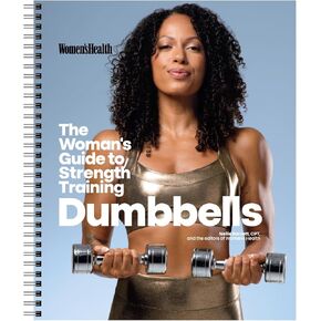 Women's Health The Woman's Guide To Strength Training: Dumbbells: Get strong arms, legs, and abs—with around 30-minute workouts you can do in your own home!